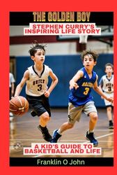 The Golden Boy: Stephen Curry's Inspiring Life Story: A Kid's Guide to Basketball and Life