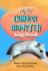 My Pet Chinese Hamster Log Book: Daily Pets Care Journal With Medical Vaccination | Record All Important Details Of Your Pets | My First Pets Care Record Book