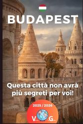 Budapest - Questa città non avrà più segreti per voi!: Più che una guida, un invito al viaggio!