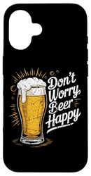 Beer Happy Beer Lover Don't Worry Beer Happy Beer Drinker Case for iPhone 16