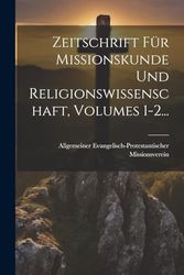 Zeitschrift Für Missionskunde Und Religionswissenschaft, Volumes 1-2...