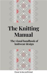 The Knitting Manual The visual handbook of knitwear design /anglais