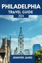 Philadelphia Travel Guide 2024: Exploring Philadelphia's Rich Heritage, Culture and Culinary Delights
