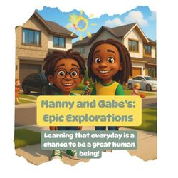 Manny and Gabe's Epic Explorations: Learning that everyday is a chance to be a great human being!
