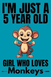 I'm Just A 5 Year Old Girl Who Loves Monkeys: Cute Monkey Lovers Gift for Girls / Notebook Gift for Monkey Lovers / Students Girls for School, Birthday Gift for Girls / 120 Pages, 6"x9" Inches.