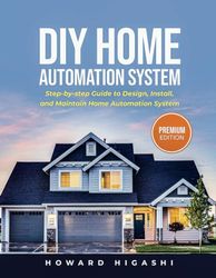 DIY Home Automation System: Step-by-step Guide to Design, Install, and Maintain Home Automation System
