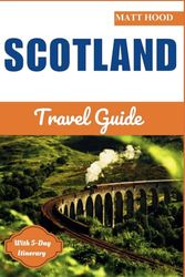 Scotland Travel Guide: Ultimate Manuel to Navigate the Alba: Explore Scottish Ancient Architecture, Local Cuisine & Culture with Everything you Need to Know Before Travelling to Scotland.