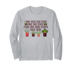 Need This Plant And That Plant Gardening Houseplants Botany Long Sleeve T-Shirt