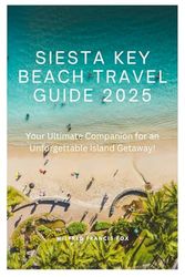 Siesta Key Beach Travel Guide 2025: Your Ultimate Companion for an Unforgettable Island Getaway
