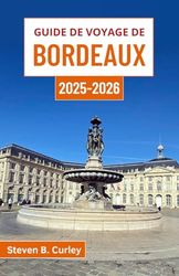 Guide de voyage de Bordeaux 2025-2026: À la découverte de l'âme de la France à travers les vignobles, les promenades fluviales et les traditions culinaires