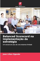 Balanced Scorecard na implementação da estratégia: Um estudo de caso de uma empresa limitada