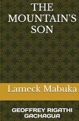 THE MOUNTAIN'S SON: GEOFFREY RIGATHI GACHAGUA