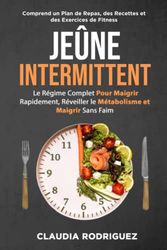 Jeûne intermittent: Le régime complet pour maigrir rapidement, réveiller le métabolisme et maigrir sans faim. Plan alimentaire et recettes inclus.