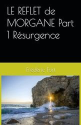 LE REFLET de MORGANE Part 1 Résurgence: Part 1 Résurgence
