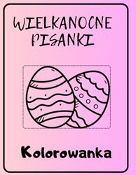 Wielkanocne pisanki: Kolorowanka dla małych artystów