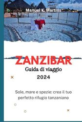 Zanzibar Guida di viaggio 2024: Sole, mare e spezie: crea il tuo perfetto rifugio tanzaniano