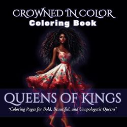 Crowned in Color: Queens of Kings Coloring Book for Women, Teens, and Girls