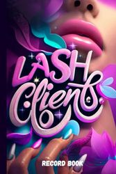 Lash Clients Record Book: Eyelash Customer Form for Lash Technicians, Lash Artists Mapping, Lash Techs, and Stylists, Lash Extensions Clients Record Log.6"x9"