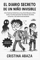 El diario secreto de un niño invisible: Una historia misteriosa y muy divertida para niños de 8 a 12 años que aman los diarios secretos, el humor y las aventuras escolares