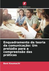 Enquadramento da teoria da comunicação: Um prelúdio para a compreensão das práticas