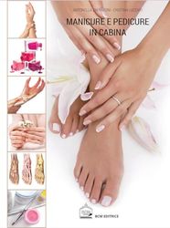 Manicure e pedicure in cabina. Nuova ediz.