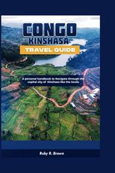 Congo Kinshasa Travel Guide: A personal Handbook To Navigate through the Capital City of Kinshasa Like The Locals