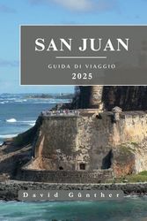 SAN JUAN GUIDA DI VIAGGIO: Informazioni essenziali e consigli per preparare il viaggio: tutto quello che c'è da sapere prima di partire