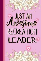 Just An Awesome RECREATION LEADER: RECREATION LEADER Gifts for Women... Lined Pink, Floral Notebook or Journal, RECREATION LEADER Journal Gift, 6*9, 100 pages, Notebook for RECREATION LEADER