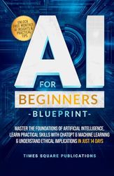 AI for Beginners Blueprint: Master the Foundations of Artificial Intelligence, Learn Practical skills with ChatGPT & Machine Learning & understand Ethical Implications in just 14 Days