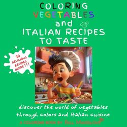 COLORING VEGETABLES and ITALIAN RECIPES TO TASTE: discover the world of vegetables through colors and Italian cuisine: A COLORING BOOK BY BILL MASSLOVE