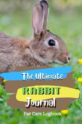 The Ultimate Rabbit Journal: Routine Pets Care Log Book Daily Weekly Monthly Checklist With Medical Vaccination | Veterinarian Record Book All Important Details Of Your Pets