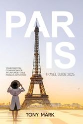 Paris Travel Guide 2025: Your Essential Companion for an Unforgettable Parisian Adventure