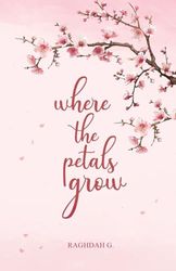 where the petals grow: Poetry and Prose