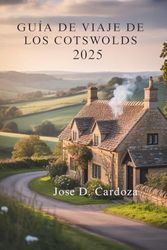 GUÍA DE VIAJE DE LOS COTSWOLDS 2025: Un viaje por pueblos atemporales y ondulantes paisajes de Inglaterra
