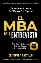 EL MBA DE LA ENTREVISTA: Una Guía Práctica para Diseñar, Ejecutar y Seleccionar al Mejor