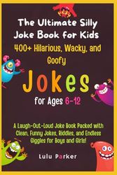 The Ultimate Silly Joke Book for Kids 400+ Hilarious, Wacky, and Goofy Jokes for Ages 6-12: A Laugh-Out-Loud Joke Book Packed with Clean, Funny Jokes, Riddles, and Endless Giggles for Boys and Girls!