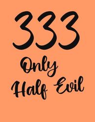 333 Only Half Evil: College Ruled Lined Notebook - 100 pages - 8.5" x 11"