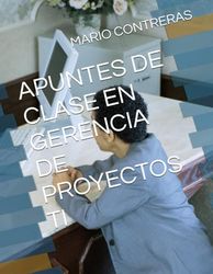 APUNTES DE CLASE EN GERENCIA DE PROYECTOS TI