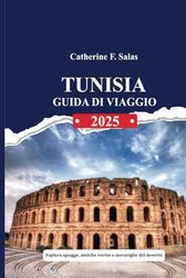 TUNISIA GUIDA DI VIAGGIO 2025: Esplora spiagge, antiche rovine e meraviglie del deserto