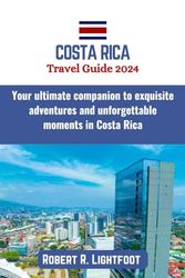 Costa Rica Travel Guide 2024: Your ultimate companion to exquisite adventures and unforgettable moments in Costa Rica (Guide to Epic Travels)