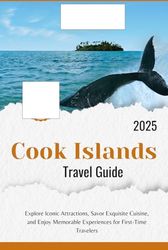 Cook Islands Travel Guide 2025: Explore Iconic Attractions, Savor Exquisite Cuisine, and Enjoy Memorable Experiences for First-Time Travelers