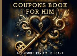 Valentines Day Gifts for Him: The Secret Key to His Heart: Coupons Book That Open the Door to Eunforgettable Moments Together