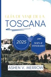 GUÍA DE VIAJE DE LA TOSCANA 2025: Descubriendo la belleza de las ondulantes colinas de Italia