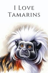 I Love Tamarins: Celebrate Your Love for Tamarins with This Adorable and Practical Notebook!