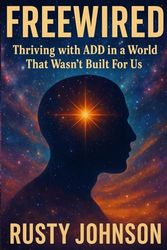 FREEWIRED: Thriving With ADD In A World Not Created For Us