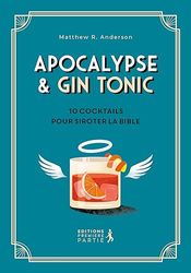 Apocalypse & Gin tonic. 10 cocktails pour siroter la Bible