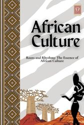 African Culture: Roots and Rhythms: The Essence of African Culture