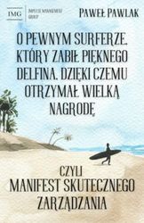 O PEWNYM SURFERZE, KTÓRY ZABIŁ PIĘKNEGO DELFINA, DZIĘKI CZEMU OTRZYMAŁ WIELKĄ NAGRODĘ: CZYLI MANIFEST SKUTECZNEGO ZARZĄDZANIA