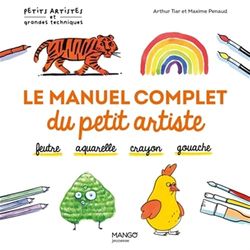 Le manuel complet du petit artiste: Feutre - Aquarelle - Crayon - Gouache