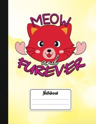 Meow and Furever- Valentine's Composition Notebook-353: 8.5 x 11|120 Pages, Full blank Paper for Sketch, Drawing, Painting, Planning etc. The Perfect Gift for the One You Love or Anyone Who Loves You.